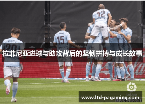 拉菲尼亚进球与助攻背后的坚韧拼搏与成长故事