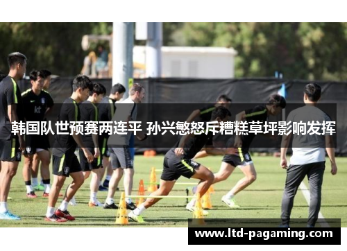 韩国队世预赛两连平 孙兴慜怒斥糟糕草坪影响发挥
